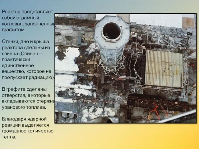 Реактор представляет собой огромный котлован, заполненный графитом. Стенки, дно и крыша реактора