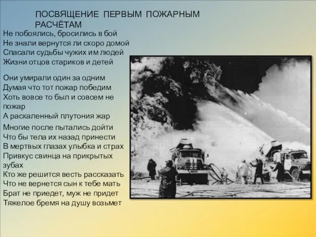 ПОСВЯЩЕНИЕ ПЕРВЫМ ПОЖАРНЫМ РАСЧЁТАМ Не побоялись, бросились в бой Не знали вернутся