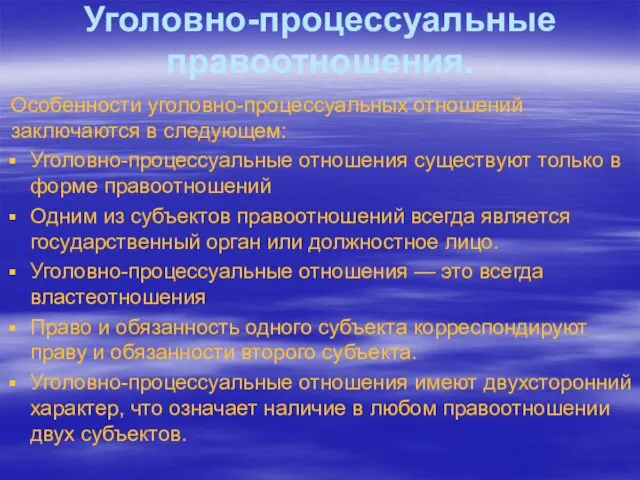 Уголовно-процессуальные правоотношения. Особенности уголовно-процессуальных отношений заключаются в следующем: Уголовно-процессуальные отношения существуют только