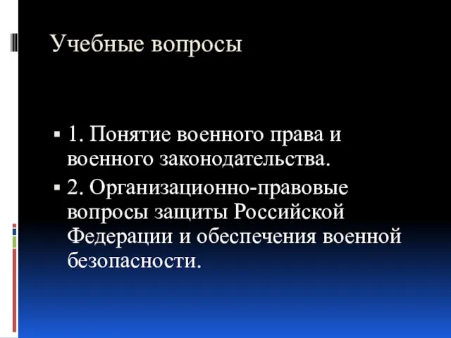 Учебные вопросы 1. Понятие военного права и военного законодательства. 2. Организационно-правовые вопросы