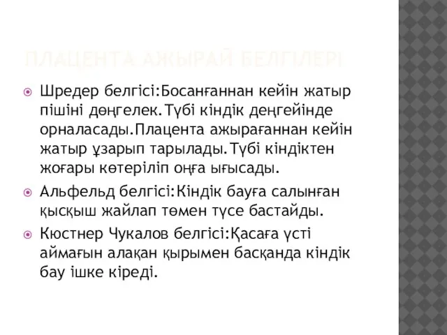 ПЛАЦЕНТА АЖЫРАЙ БЕЛГІЛЕРІ Шредер белгісі:Босанғаннан кейін жатыр пішіні дөңгелек.Түбі кіндік деңгейінде орналасады.Плацента