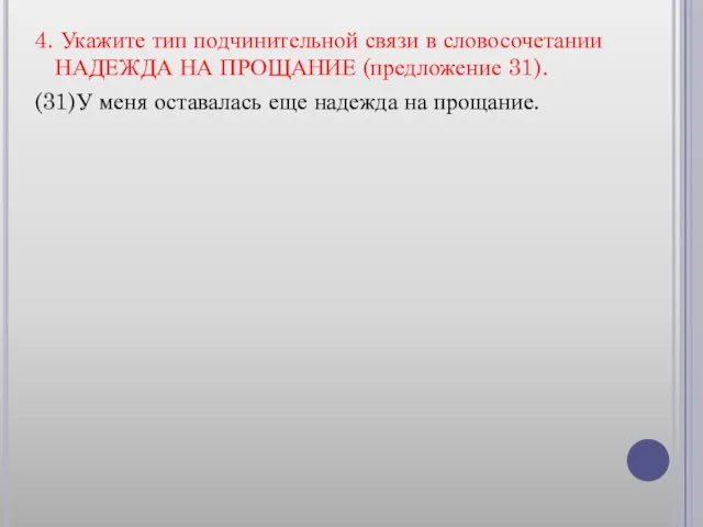 4. Укажите тип подчинительной связи в словосочетании НАДЕЖДА НА ПРОЩАНИЕ (предложение 31).