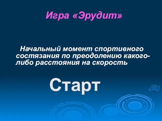 Игра «Эрудит» Начальный момент спортивного состязания по преодолению какого-либо расстояния на скорость Старт