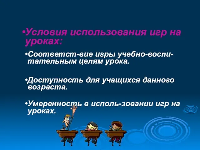 Условия использования игр на уроках: Соответст-вие игры учебно-воспи-тательным целям урока. Доступность для