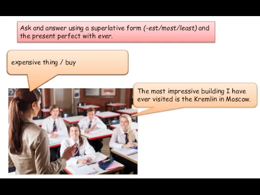 Ask and answer using a superlative form (-est/most/least) and the present perfect