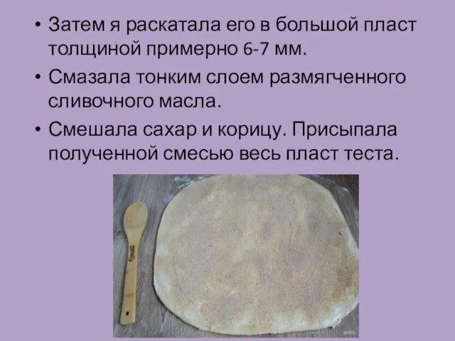 Затем я раскатала его в большой пласт толщиной примерно 6-7 мм. Смазала