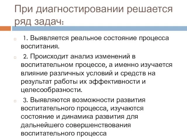 При диагностировании решается ряд задач: 1. Выявляется реальное состояние процесса воспитания. 2.