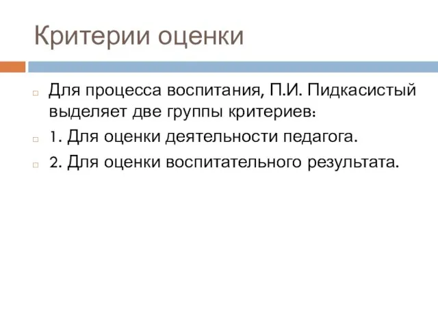 Критерии оценки Для процесса воспитания, П.И. Пидкасистый выделяет две группы критериев: 1.