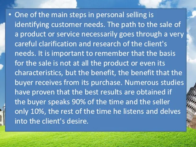 One of the main steps in personal selling is identifying customer needs.