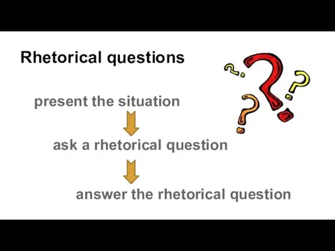 Rhetorical questions present the situation ask a rhetorical question answer the rhetorical question