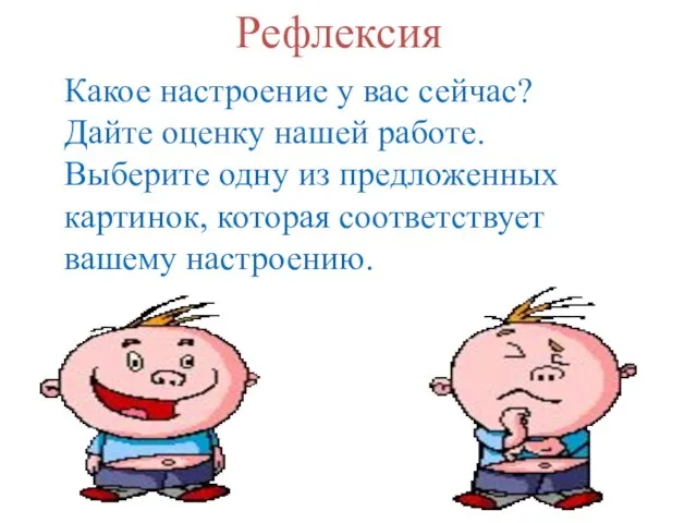 Рефлексия Какое настроение у вас сейчас? Дайте оценку нашей работе. Выберите одну