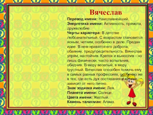 Вячеслав Перевод имени: Наиславнейший. Энергетика имени: Активность, прямота, дружелюбие Черты характера: В