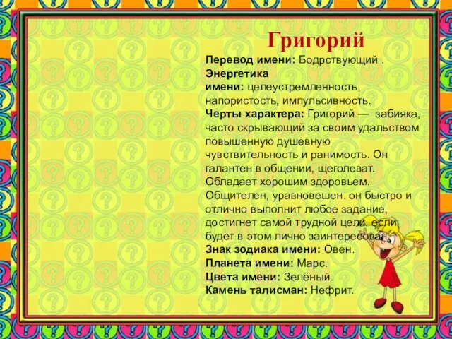 Григорий Перевод имени: Бодрствующий . Энергетика имени: целеустремленность, напористость, импульсивность. Черты характера: