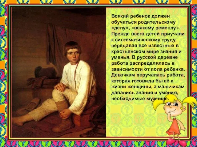 Всякий ребенок должен обучаться родительскому «делу», «всякому ремеслу». Прежде всего детей приучали