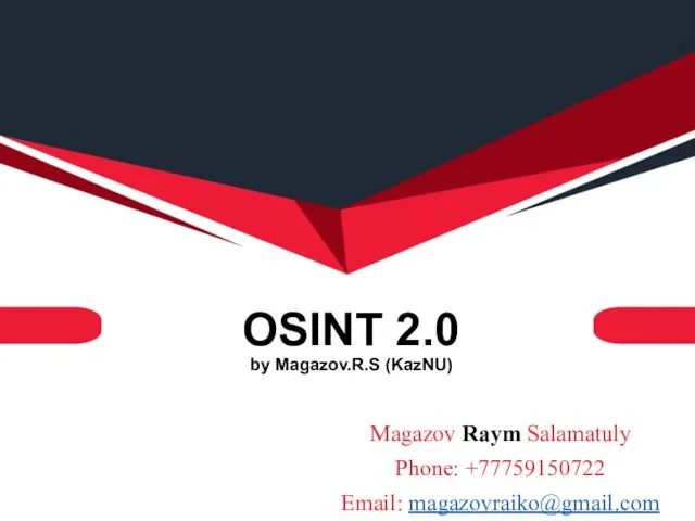 OSINT 2.0 by Magazov.R.S (KazNU) Magazov Raym Salamatuly Phone: +77759150722 Email: magazovraiko@gmail.com