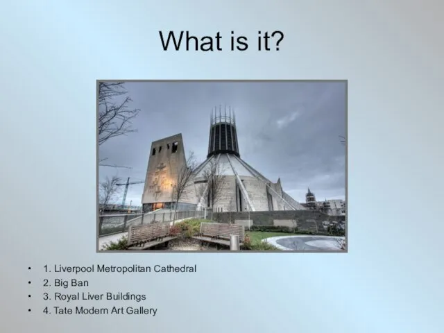 What is it? 1. Liverpool Metropolitan Cathedral 2. Big Ban 3. Royal