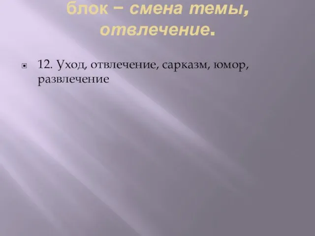 блок − смена темы, отвлечение. 12. Уход, отвлечение, сарказм, юмор, развлечение