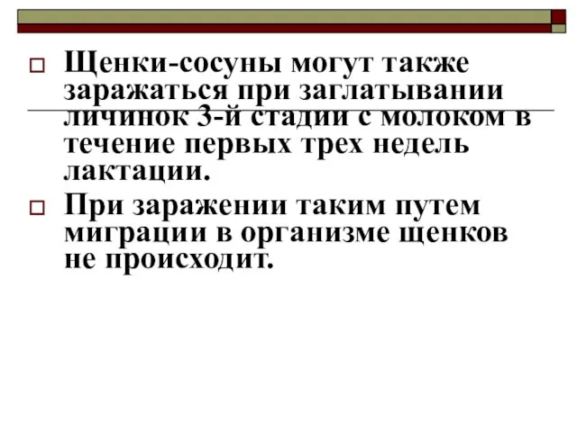 Щенки-сосуны могут также заражаться при заглатывании личинок 3-й стадии с молоком в