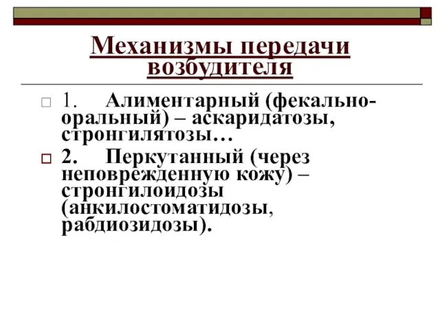 Механизмы передачи возбудителя 1. Алиментарный (фекально-оральный) – аскаридатозы, стронгилятозы… 2. Перкутанный (через