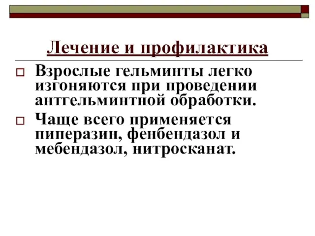 Лечение и профилактика Взрослые гельминты легко изгоняются при проведении антгельминтной обработки. Чаще