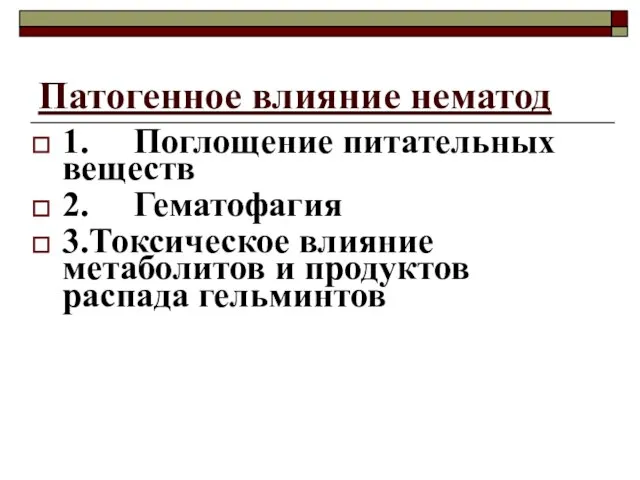 Патогенное влияние нематод 1. Поглощение питательных веществ 2. Гематофагия 3.Токсическое влияние метаболитов и продуктов распада гельминтов