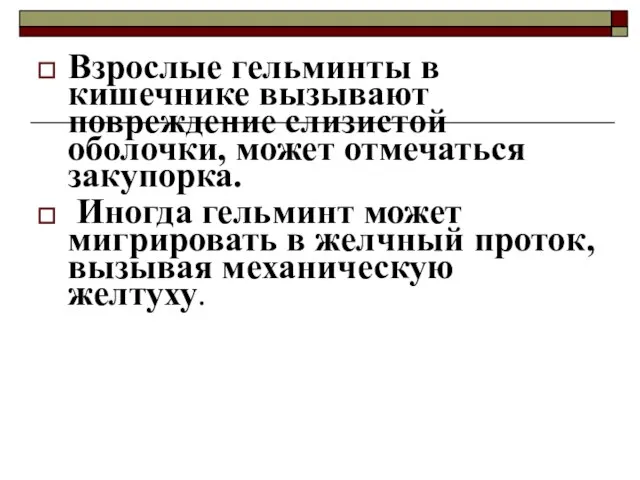 Взрослые гельминты в кишечнике вызывают повреждение слизистой оболочки, может отмечаться закупорка. Иногда