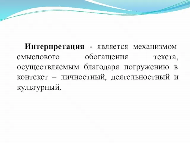 Интерпретация - является механизмом смыслового обогащения текста, осуществляемым благодаря погружению в контекст