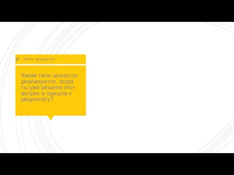 Какие твои ценности реализуются, когда ты уже решила этот вопрос и пришла к результату? Твои ценности