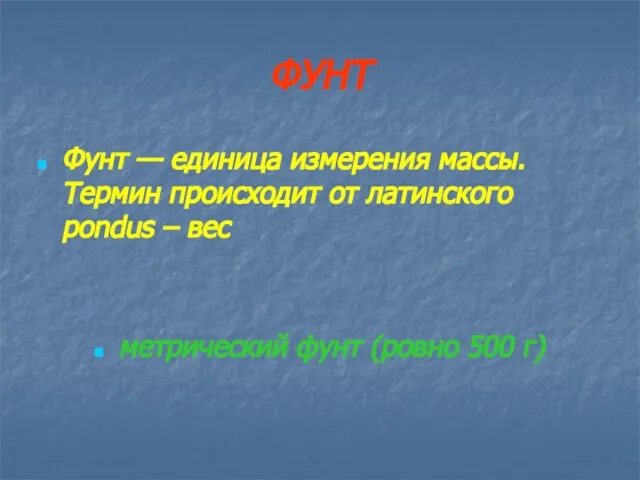 ФУНТ Фунт — единица измерения массы. Термин происходит от латинского pondus –