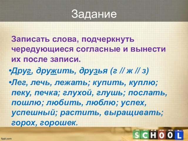 Задание Записать слова, подчеркнуть чередующиеся согласные и вынести их после записи. Друг,