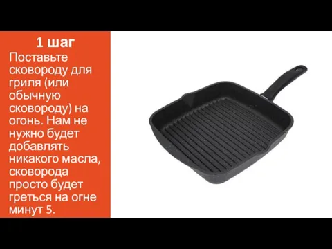 1 шаг Поставьте сковороду для гриля (или обычную сковороду) на огонь. Нам