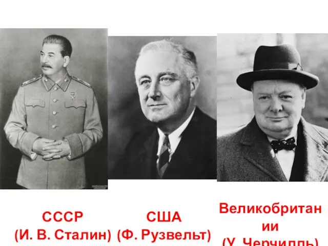 СССР (И. В. Сталин) США (Ф. Рузвельт) Великобритании (У. Черчилль)