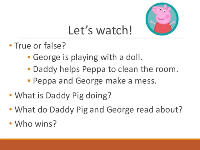 Let’s watch! True or false? George is playing with a doll. Daddy