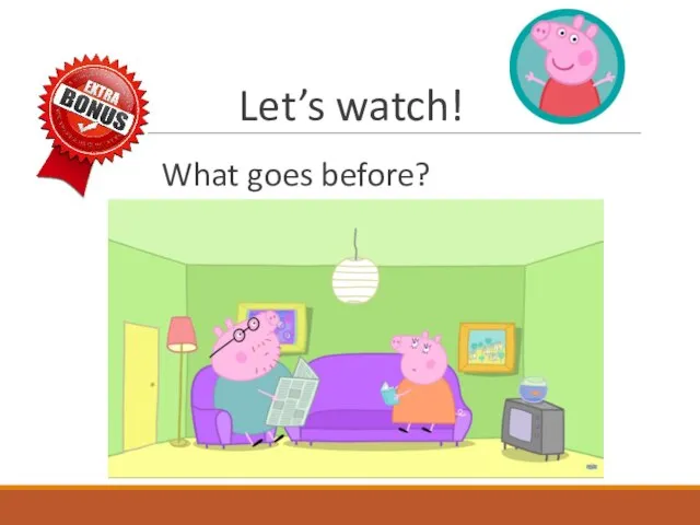Let’s watch! What goes before?