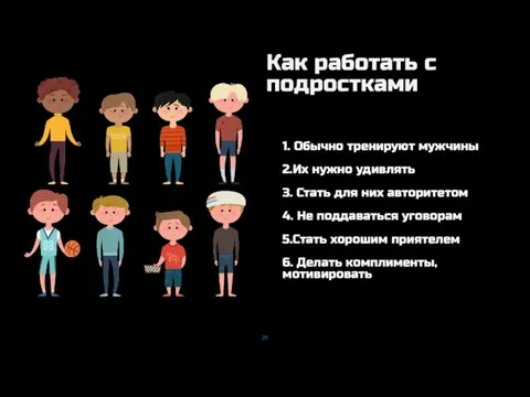 1. Обычно тренируют мужчины 2.Их нужно удивлять 3. Стать для них авторитетом