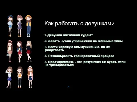 1. Девушки постоянно худеют 2. Давать нужно упражнения на любимые зоны 3.