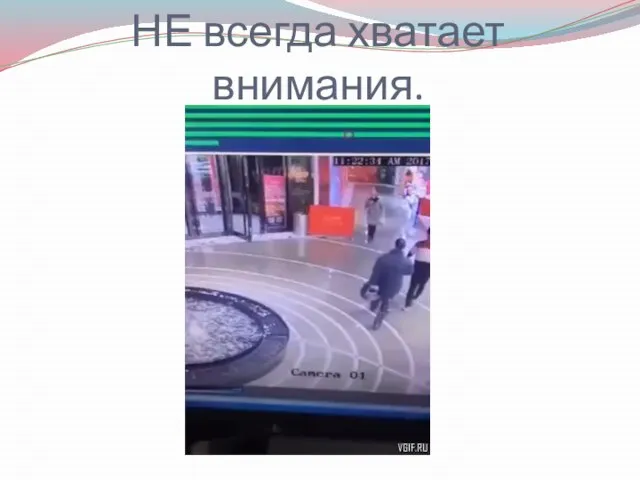 НЕ всегда хватает внимания.