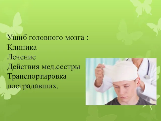 Ушиб головного мозга : Клиника Лечение Действия мед.сестры Транспортировка пострадавших.