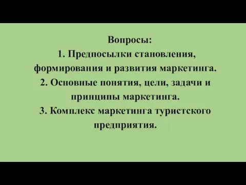 Вопросы: 1. Предпосылки становления, формирования и развития маркетинга. 2. Основные понятия, цели,