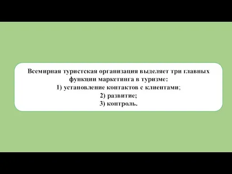 Всемирная туристская организация выделяет три главных функции маркетинга в туризме: 1) установление