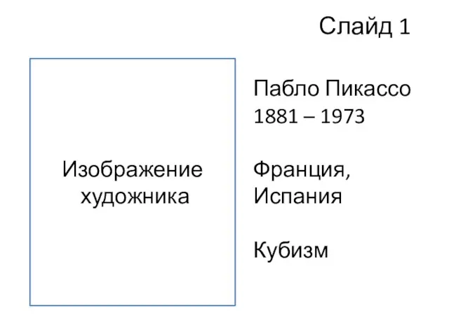 Слайд 1 Изображение художника Пабло Пикассо 1881 – 1973 Франция, Испания Кубизм