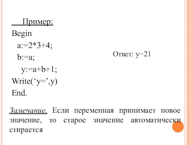 Пример: Begin a:=2*3+4; b:=a; y:=a+b+1; Write(‘y=’,y) End. Ответ: у=21 Замечание. Если переменная