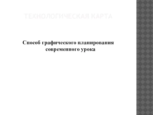 ТЕХНОЛОГИЧЕСКАЯ КАРТА Способ графического планирования современного урока