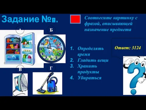 Задание №8. Соотнесите картинку с фразой, описывающей назначение предмета Ответ: 3124 А