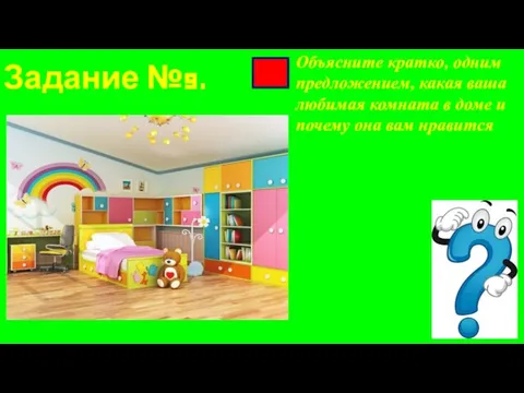 Задание №9. Объясните кратко, одним предложением, какая ваша любимая комната в доме