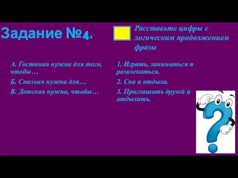 Задание №4. А. Гостиная нужна для того, чтобы… Б. Спальня нужна для…