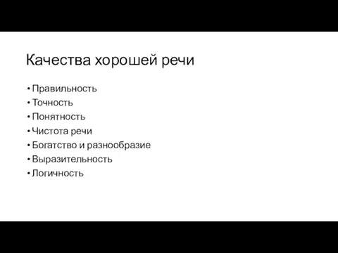 Качества хорошей речи Правильность Точность Понятность Чистота речи Богатство и разнообразие Выразительность Логичность