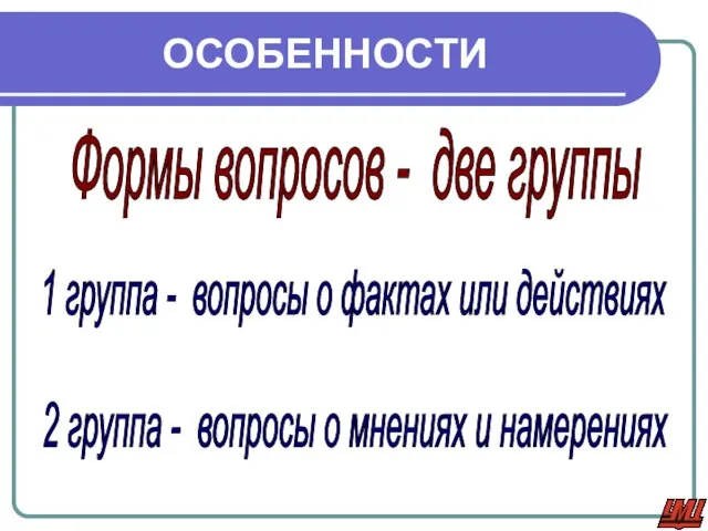 ОСОБЕННОСТИ Формы вопросов - две группы 1 группа - вопросы о фактах