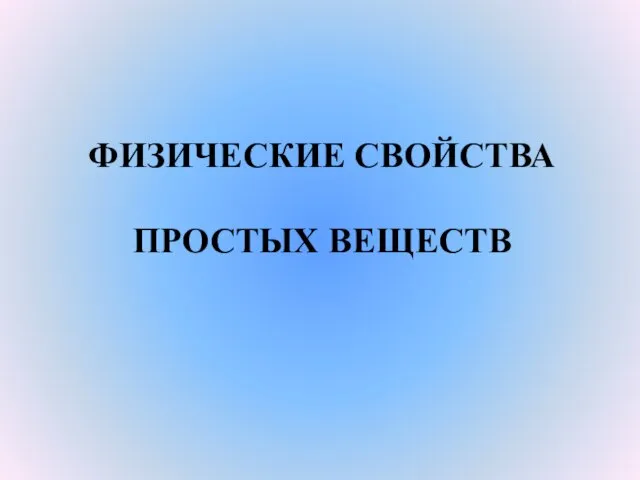 ФИЗИЧЕСКИЕ СВОЙСТВА ПРОСТЫХ ВЕЩЕСТВ