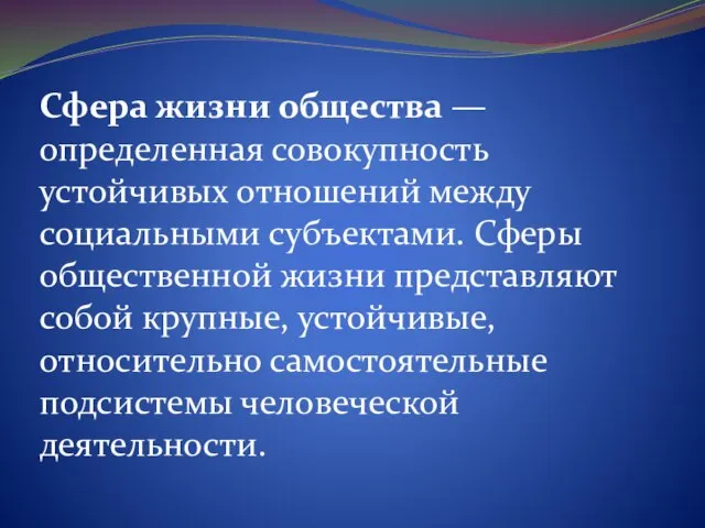 Сфера жизни общества — определенная совокупность устойчивых отношений между социальными субъектами. Сферы